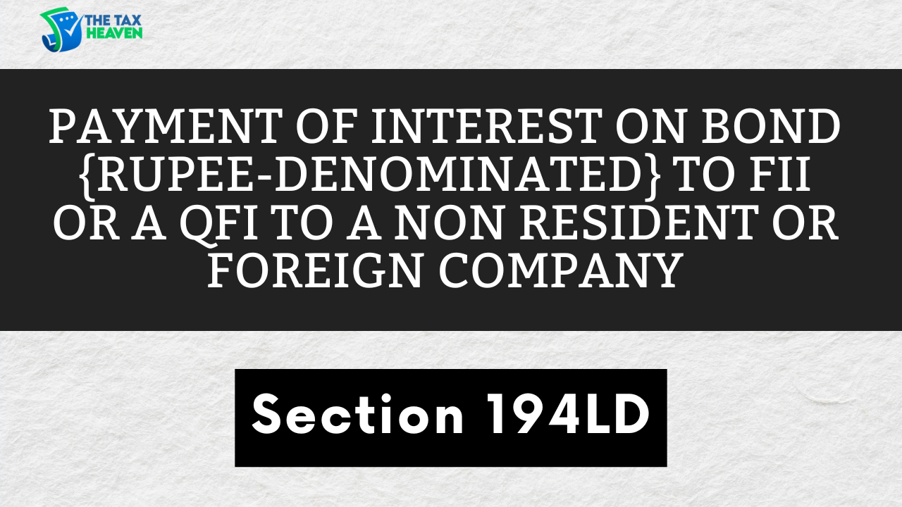 Section 194LD of Income Tax Act – Payment of interest on bond {rupee-denominated} to FII or a QFI to a Non Resident or Foreign Company