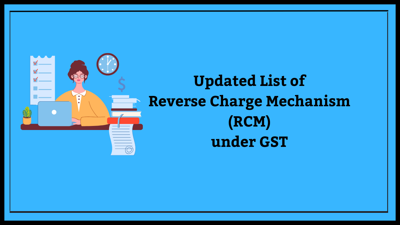 Updated List of Reverse Charge Mechanism (RCM) under GST