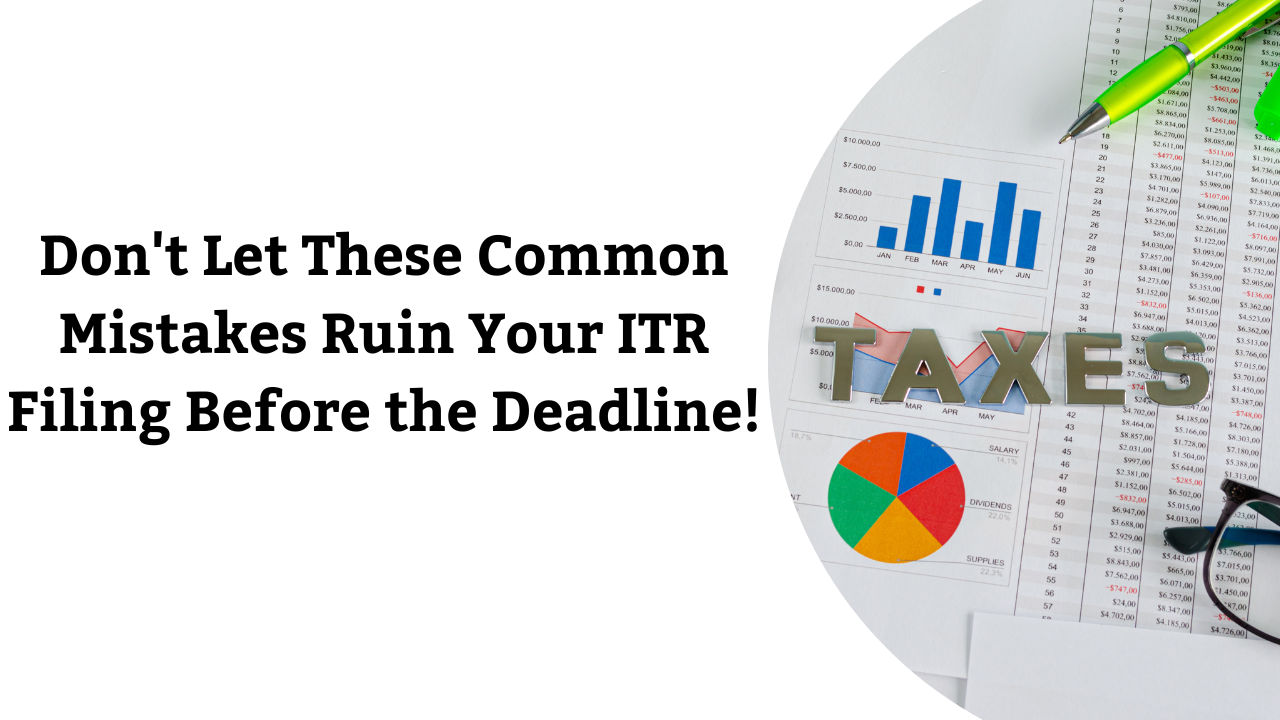 Don't Let These Common Mistakes Ruin Your ITR Filing Before the Deadline!