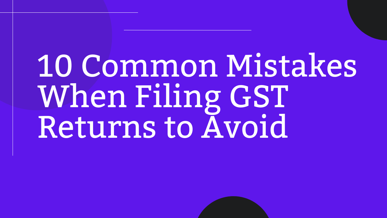 10 Common Mistakes When Filing GST Returns to Avoid