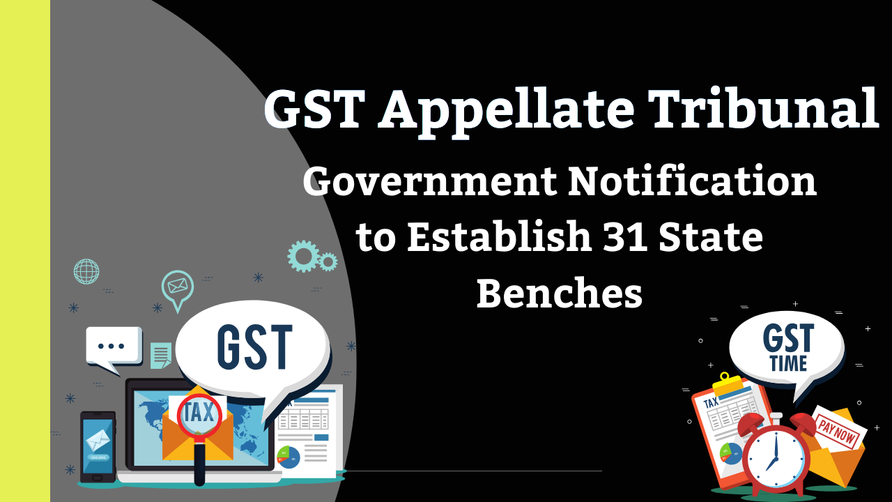 GST Appellate Tribunal: Government Notification to Establish 31 State Benches