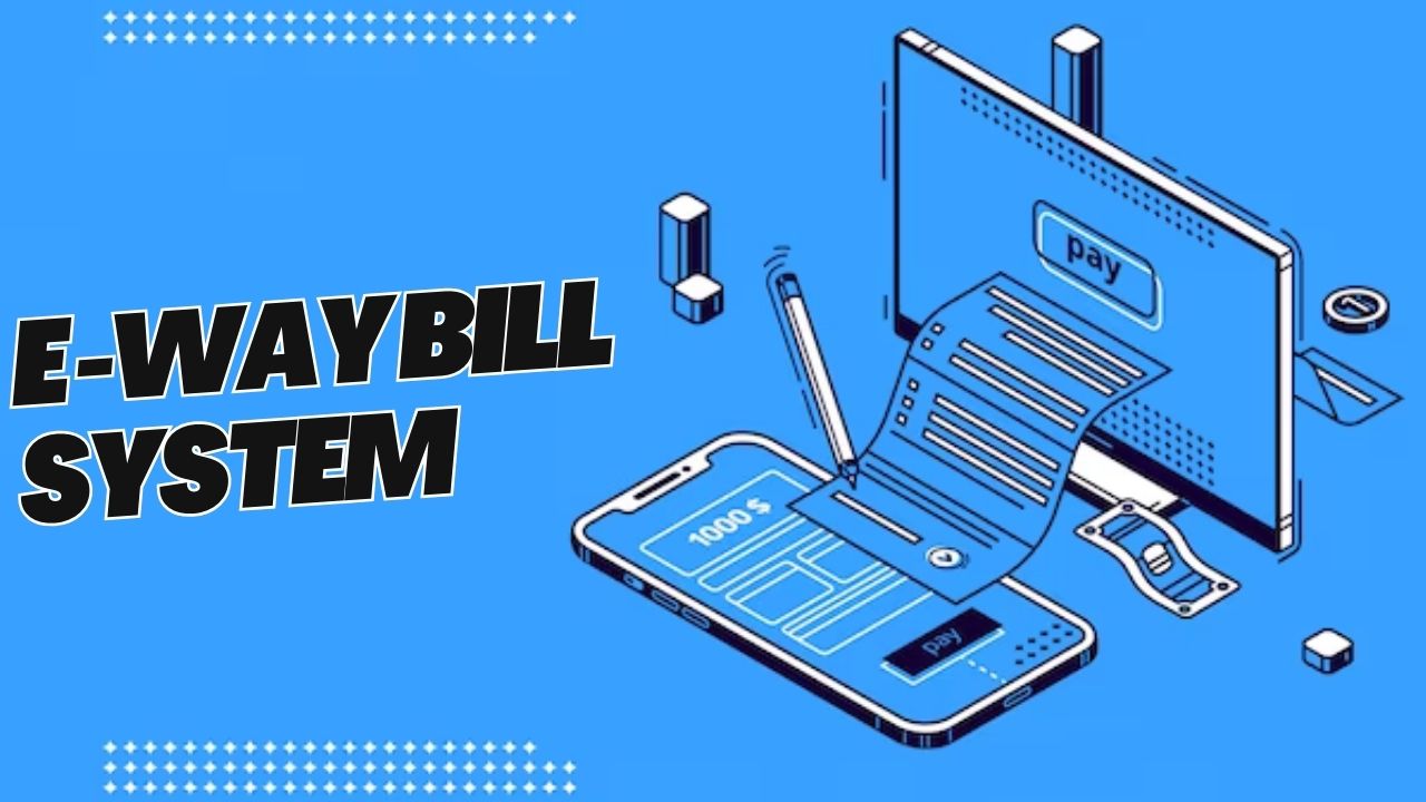 Eway Bill: A Comprehensive Guide to the E Way Bill System, Rules, and Generation Process