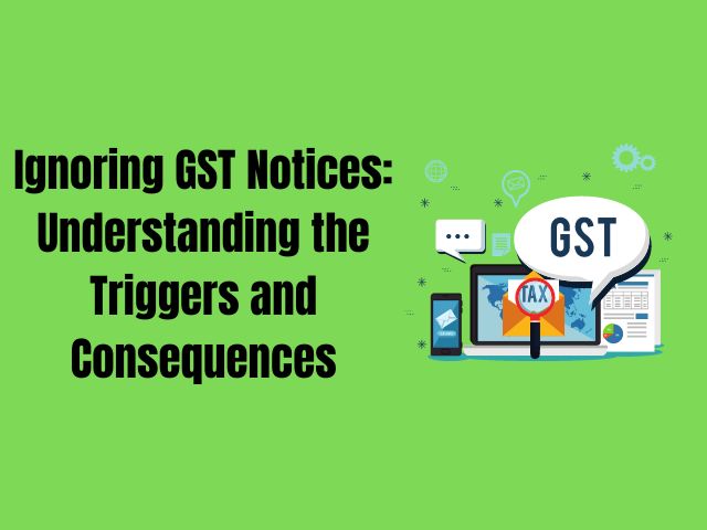 Ignoring GST Notices: Understanding the Triggers and Consequences