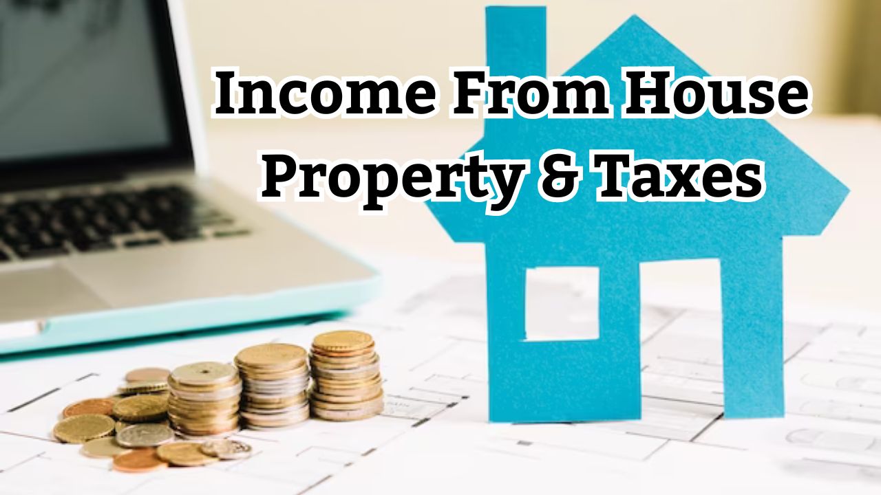 Income From House Property & Taxes: How to Calculate Income From House Property