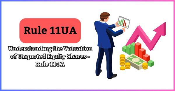 Understanding the Valuation of Unquoted Equity Shares - Rule 11UA