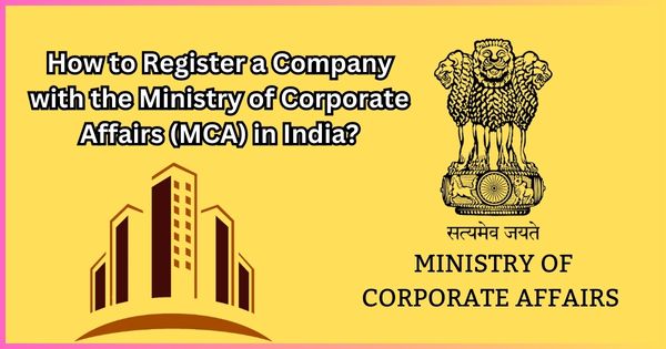 How to Register a Company with the Ministry of Corporate Affairs (MCA) in India?