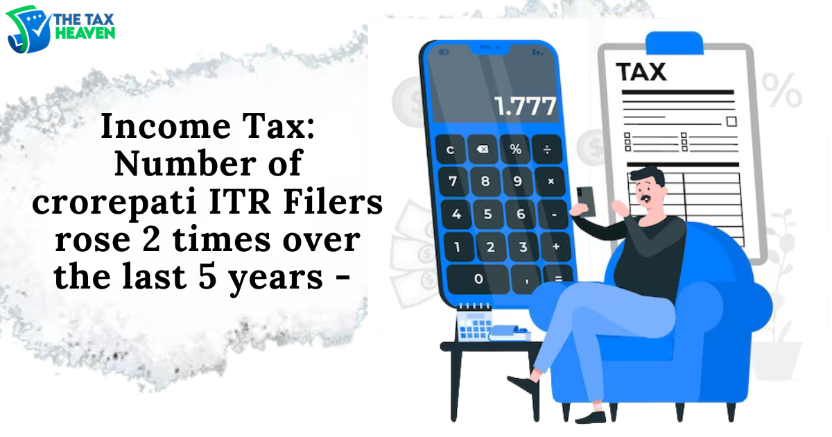 The number of crorepati income tax filers increased 2 times in the last five years