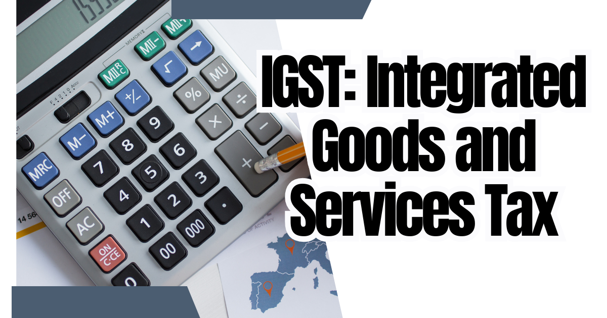 IGST: Integrated Goods and Services Tax